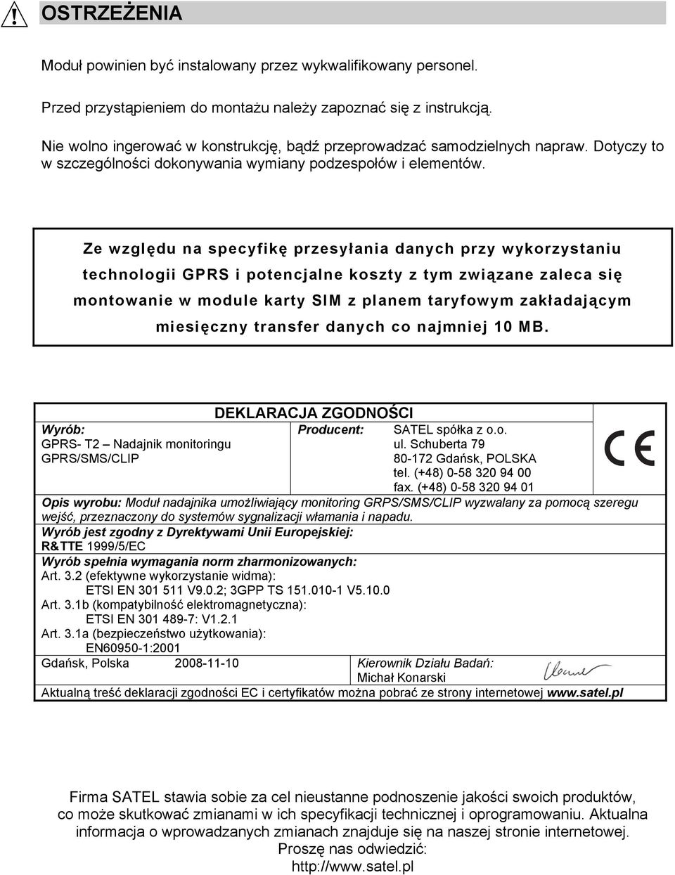 Ze względu na specyfikę przesyłania danych przy wykorzystaniu technologii GPRS i potencjalne koszty z tym związane zaleca się montowanie w module karty SIM z planem taryfowym zakładającym miesięczny