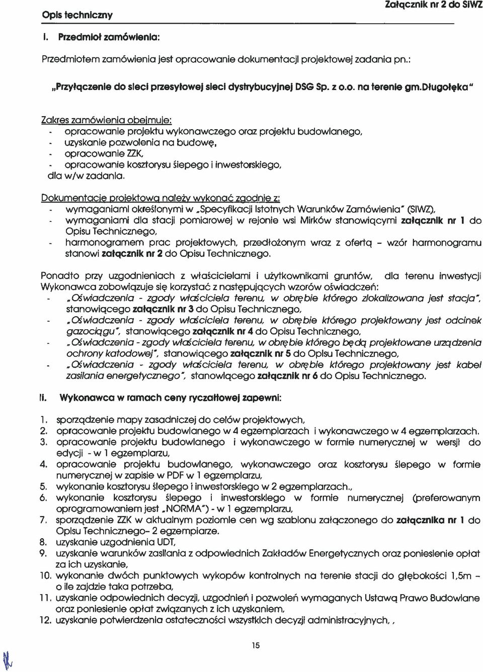 długołęka Zakres zamówena obemue: projektu wykonawczego oraz projektu budowlanego, pozwolena na budowę, 77K, kosztorysu ślepego nwestorskego, dla w/w zadana.