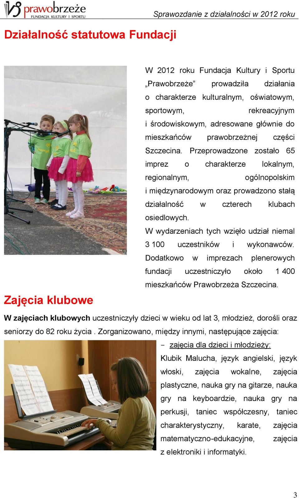 Przeprowadzone zostało 65 imprez o charakterze lokalnym, regionalnym, ogólnopolskim i międzynarodowym oraz prowadzono stałą działalność w czterech klubach osiedlowych.