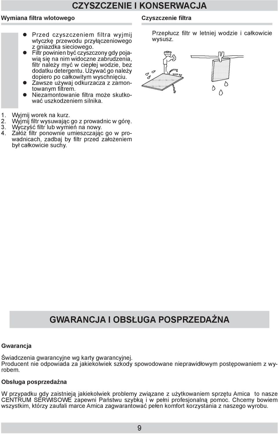 Zawsze używaj odkurzacza z zamontowanym filtrem. Niezamontowanie filtra może skutkować uszkodzeniem silnika. Przepłucz filtr w letniej wodzie i całkowicie wysusz.. Wyjmij worek na kurz. 2.