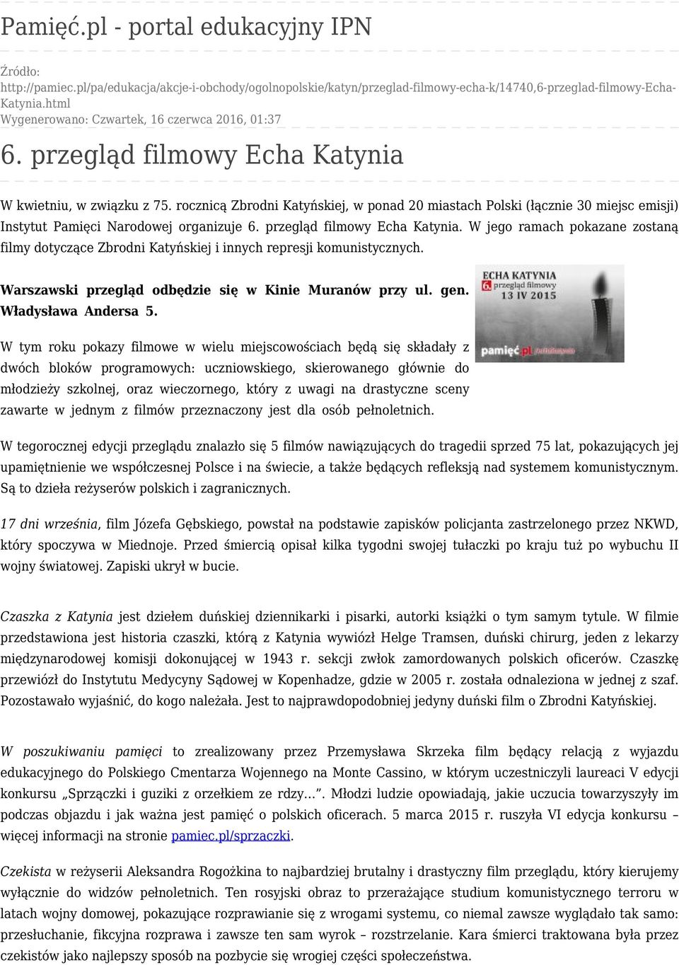 rocznicą Zbrodni Katyńskiej, w ponad 20 miastach Polski (łącznie 30 miejsc emisji) Instytut Pamięci Narodowej organizuje 6. przegląd filmowy Echa Katynia.