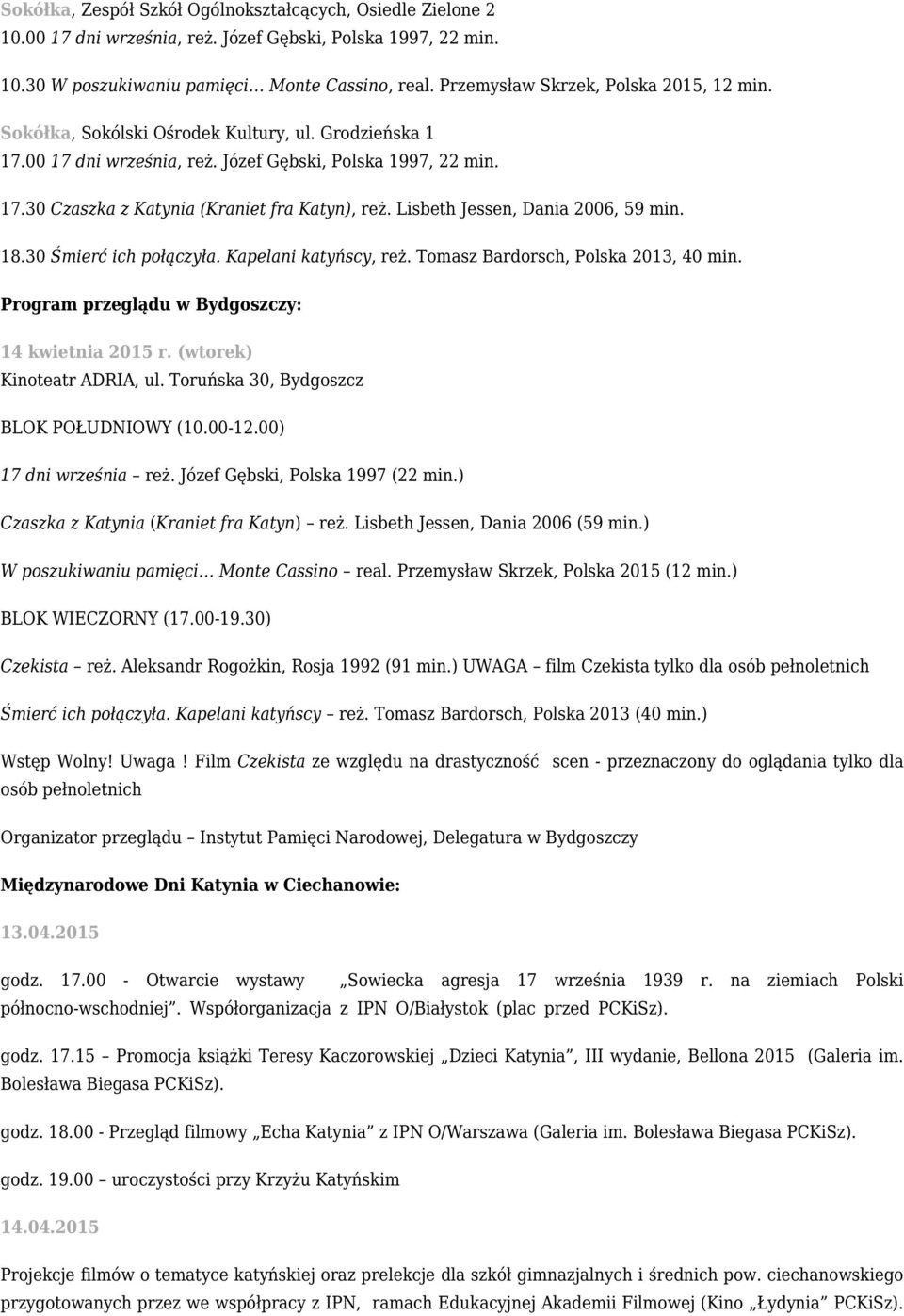 Lisbeth Jessen, Dania 2006, 59 min. 18.30 Śmierć ich połączyła. Kapelani katyńscy, reż. Tomasz Bardorsch, Polska 2013, 40 min. Program przeglądu w Bydgoszczy: 14 kwietnia 2015 r.