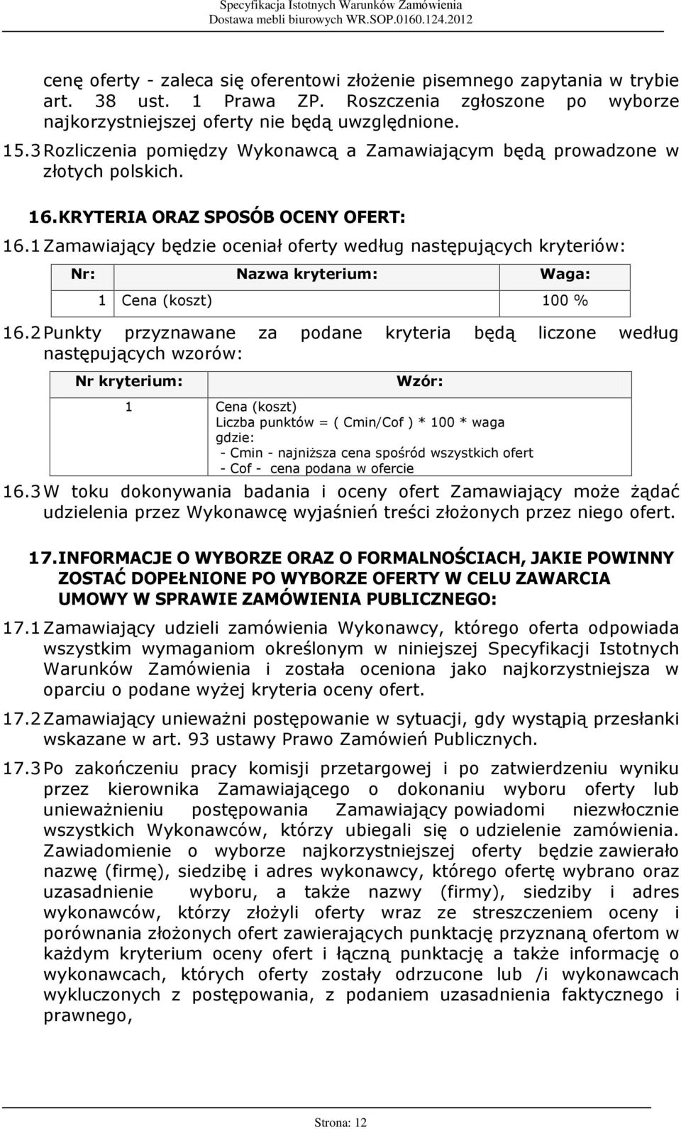 1 Zamawiaj¹cy bêdzie oceniaù oferty wedùug nastêpuj¹cych kryteriów: Nr: Nazwa kryterium: Waga: 1 Cena (koszt) 100 % 16.