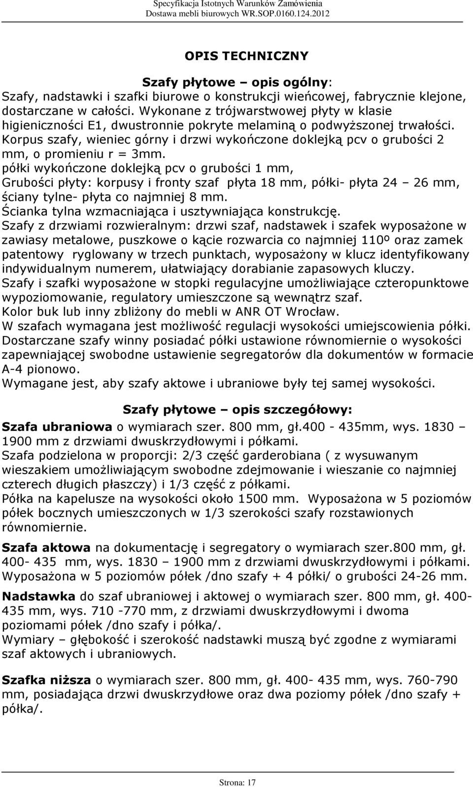 Korpus szafy, wieniec górny i drzwi wykoñczone doklejk¹ pcv o gruboœci 2 mm, o promieniu r = 3mm.