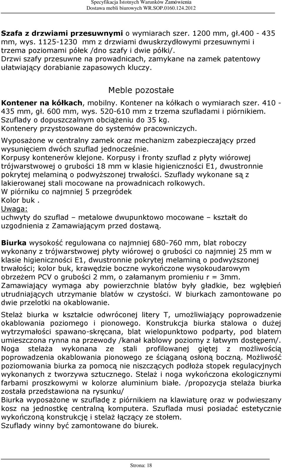 410-435 mm, gù. 600 mm, wys. 520-610 mm z trzema szufladami i piórnikiem. Szuflady o dopuszczalnym obci¹ eniu do 35 kg. Kontenery przystosowane do systemów pracowniczych.