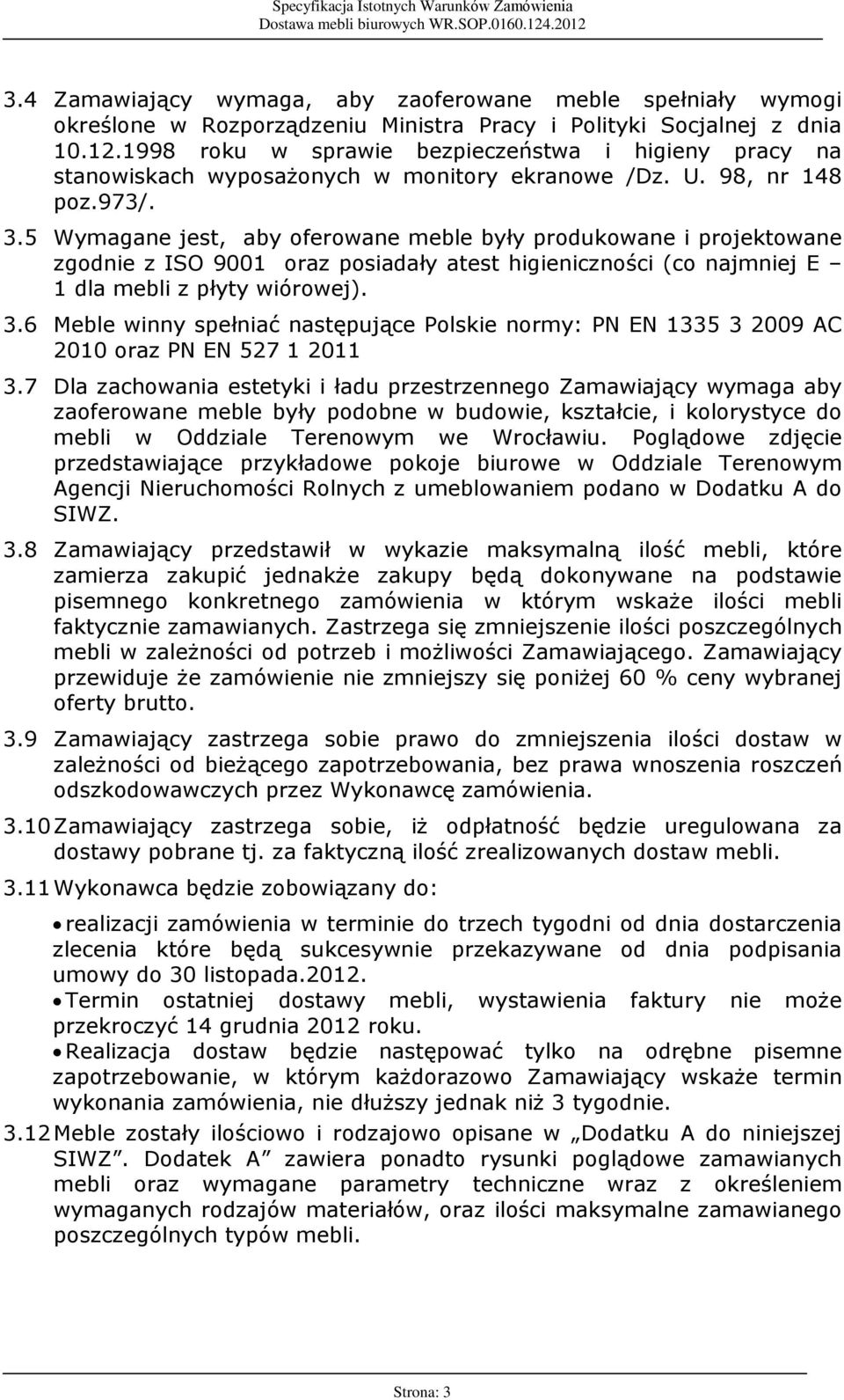 5 Wymagane jest, aby oferowane meble byùy produkowane i projektowane zgodnie z ISO 9001 oraz posiadaùy atest higienicznoœci (co najmniej E 1 dla mebli z pùyty wiórowej). 3.