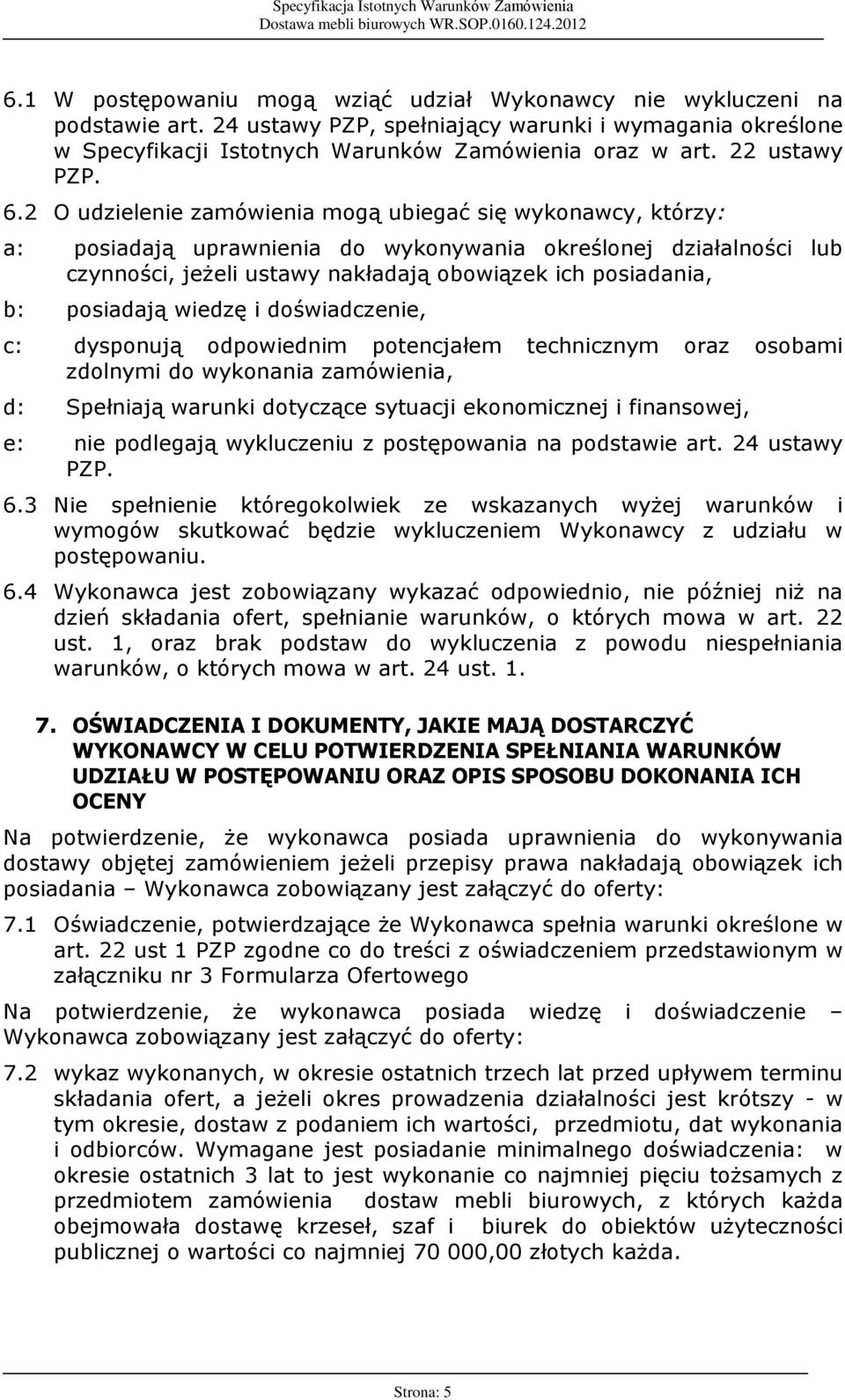 2 O udzielenie zamówienia mog¹ ubiegaã siê wykonawcy, którzy: a: posiadaj¹ uprawnienia do wykonywania okreœlonej dziaùalnoœci lub czynnoœci, je eli ustawy nakùadaj¹ obowi¹zek ich posiadania, b: