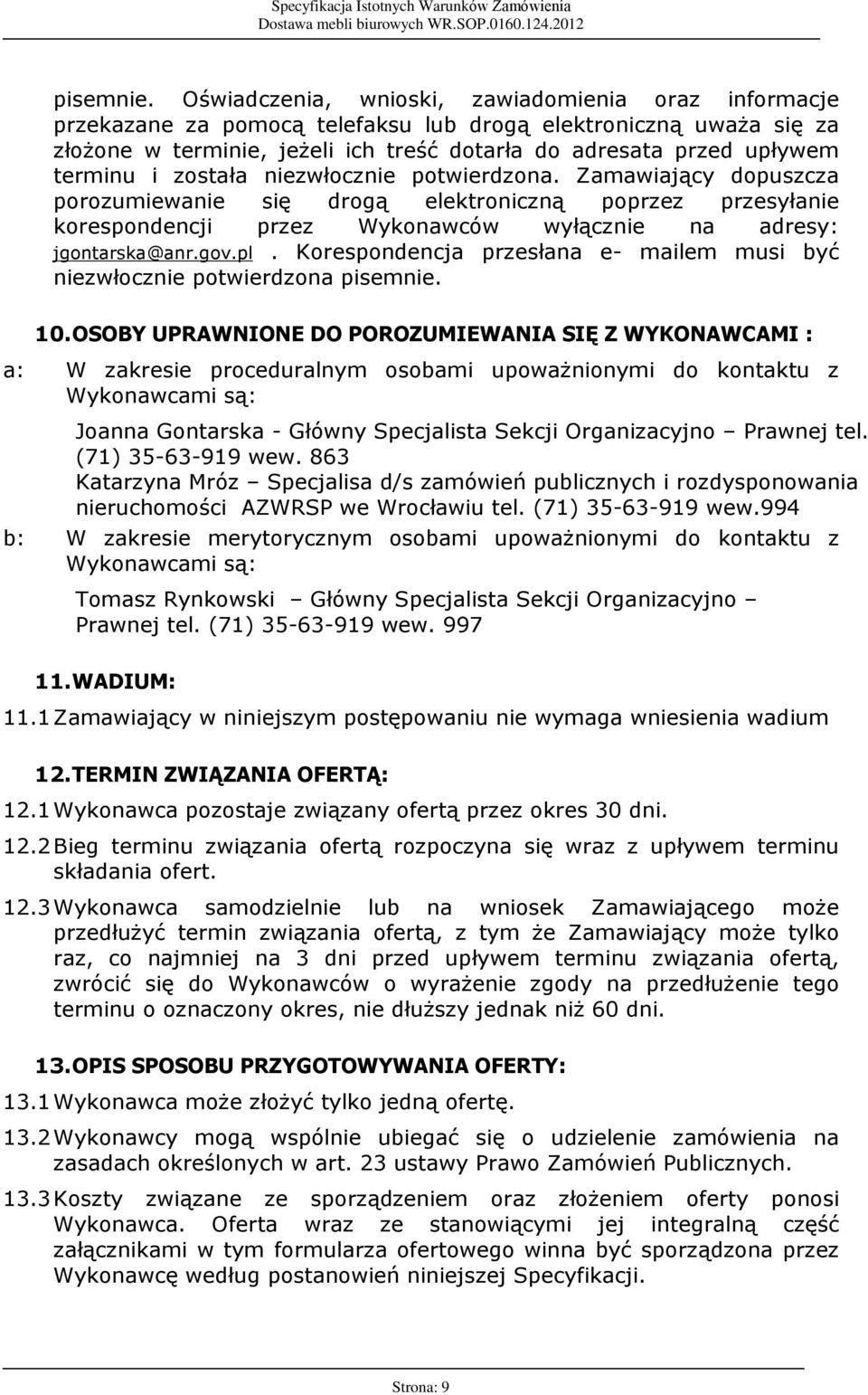 i zostaùa niezwùocznie potwierdzona. Zamawiaj¹cy dopuszcza porozumiewanie siê drog¹ elektroniczn¹ poprzez przesyùanie korespondencji przez Wykonawców wyù¹cznie na adresy: jgontarska@anr.gov.pl.