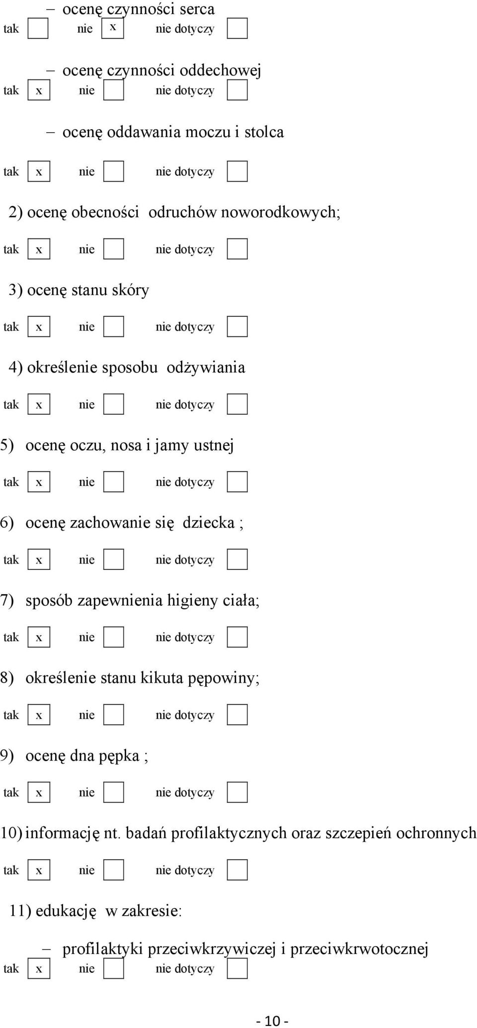 7) sposób zapewnienia higieny ciała; 8) określenie stanu kikuta pępowiny; 9) ocenę dna pępka ; 10) informację nt.