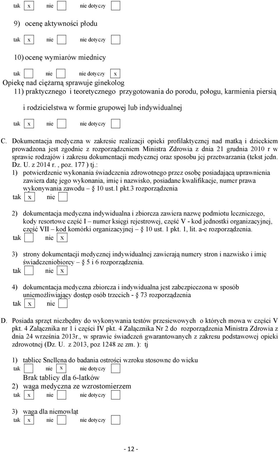 Dokumentacja medyczna w zakresie realizacji opieki profilaktycznej nad matką i dzieckiem prowadzona jest zgodnie z rozporządzeniem Ministra Zdrowia z dnia 21 grudnia 2010 r w sprawie rodzajów i