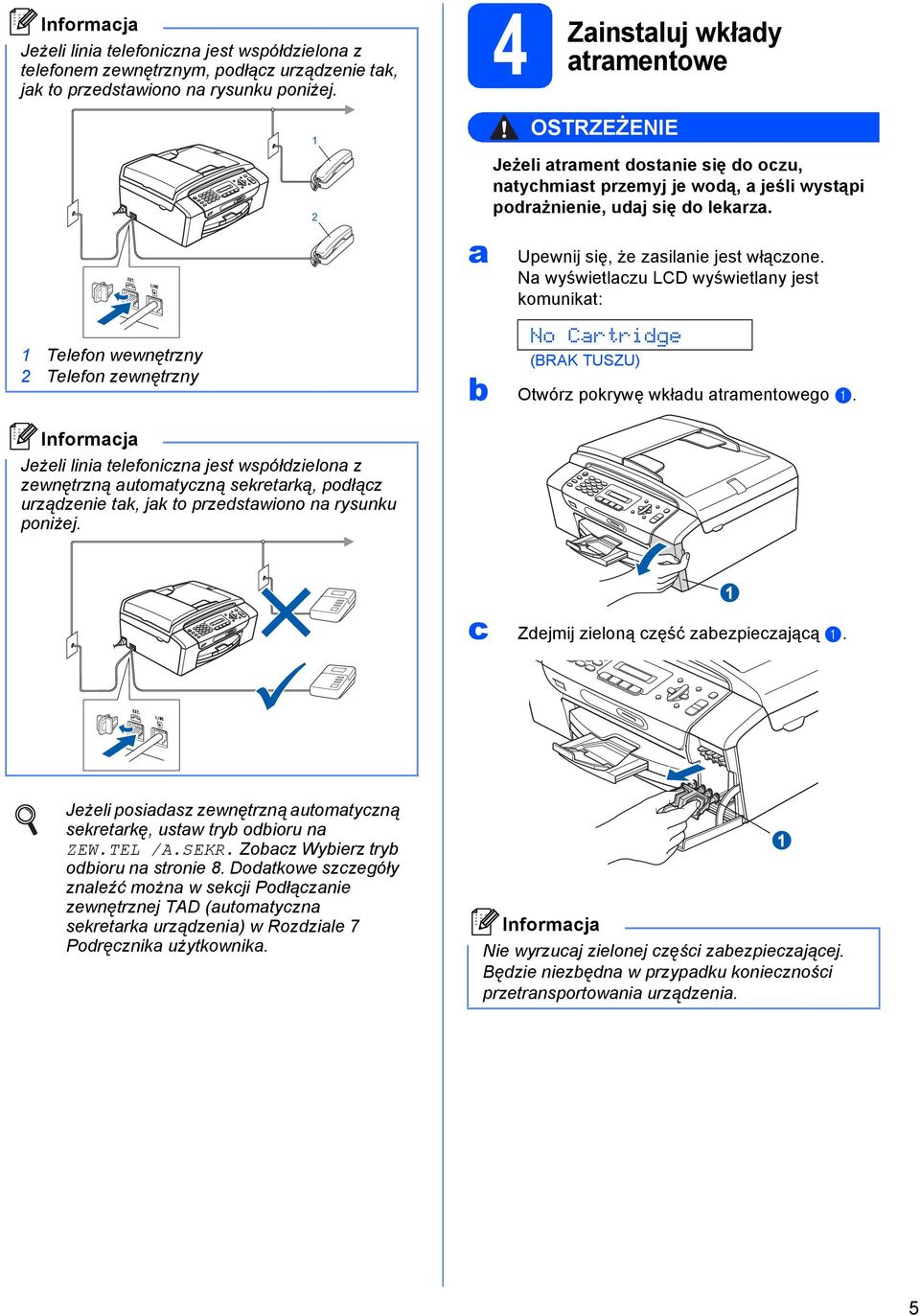 Upewnij się, że zsilnie jest włączone. N wyświetlczu LCD wyświetlny jest komunikt: No Crtrige (BRAK TUSZU) b Otwórz pokrywę wkłu trmentowego.