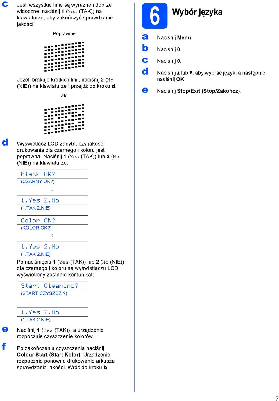 Nciśnij lub b, by wybrć język, nstępnie nciśnij OK. Nciśnij Stop/Exit (Stop/Zkończ). e f Wyświetlcz LCD zpyt, czy jkość rukowni l czrnego i koloru jest poprwn.