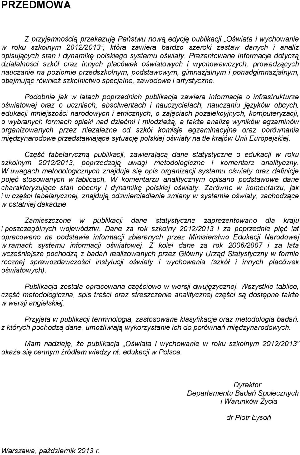 Prezentowane informacje dotyczą działalności szkół oraz innych placówek oświatowych i wychowawczych, prowadzących nauczanie na poziomie przedszkolnym, podstawowym, gimnazjalnym i ponadgimnazjalnym,