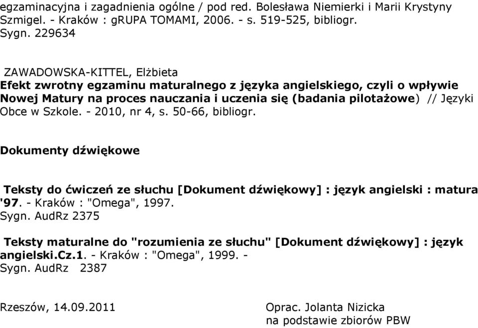 Języki Obce w Szkole. - 2010, nr 4, s. 50-66, bibliogr. Dokumenty dźwiękowe Teksty do ćwiczeń ze słuchu [Dokument dźwiękowy] : język angielski : matura '97. - Kraków : "Omega", 1997.