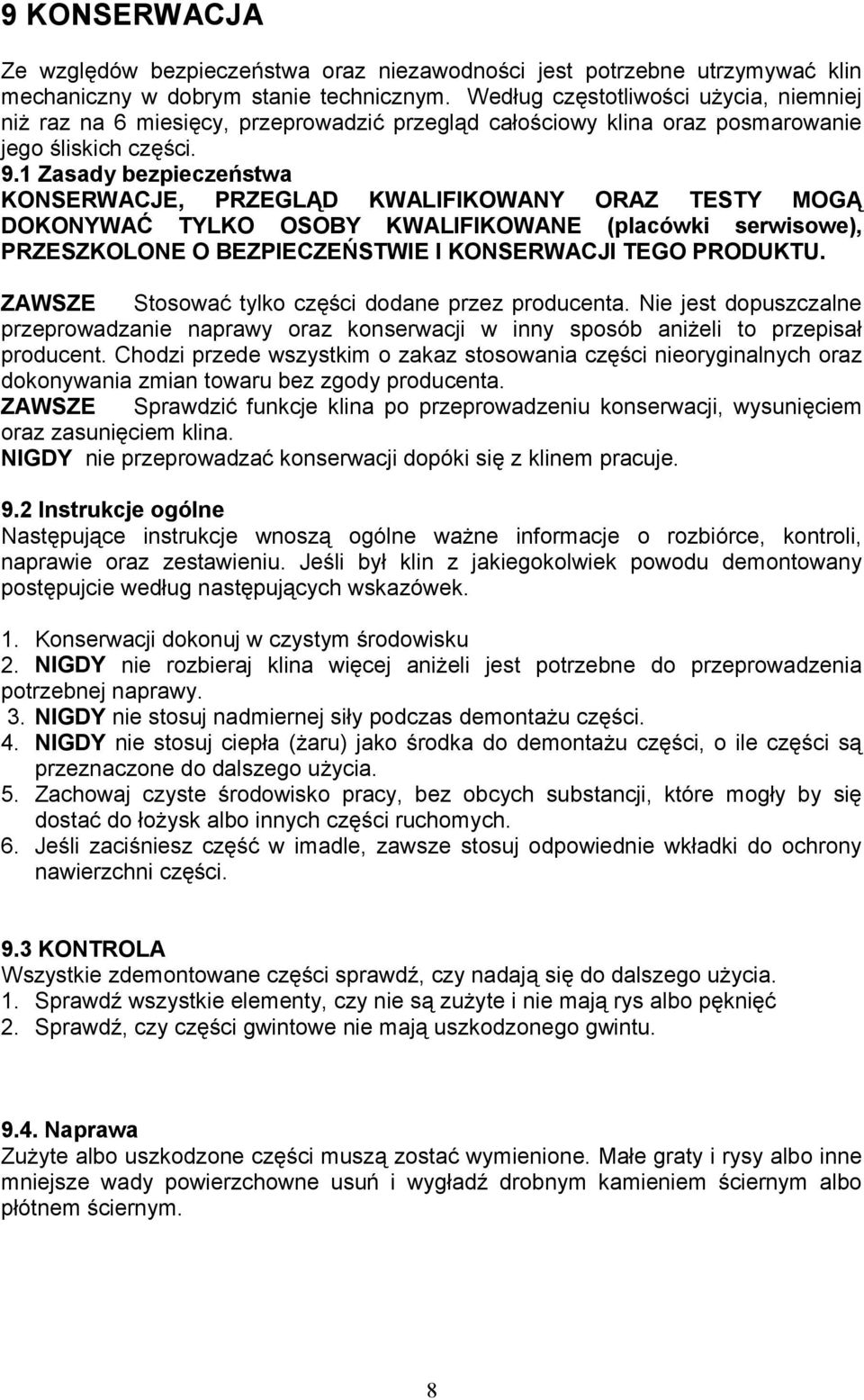 1 Zasady bezpieczeństwa KONSERWACJE, PRZEGLĄD KWALIFIKOWANY ORAZ TESTY MOGĄ DOKONYWAĆ TYLKO OSOBY KWALIFIKOWANE (placówki serwisowe), PRZESZKOLONE O BEZPIECZEŃSTWIE I KONSERWACJI TEGO PRODUKTU.