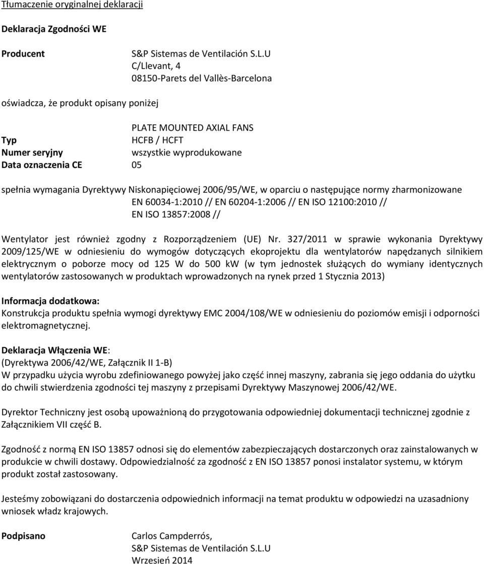 wymagania Dyrektywy Niskonapięciowej 2006/95/WE, w oparciu o następujące normy zharmonizowane EN 60034-1:2010 // EN 60204-1:2006 // EN ISO 12100:2010 // EN ISO 13857:2008 // Wentylator jest również