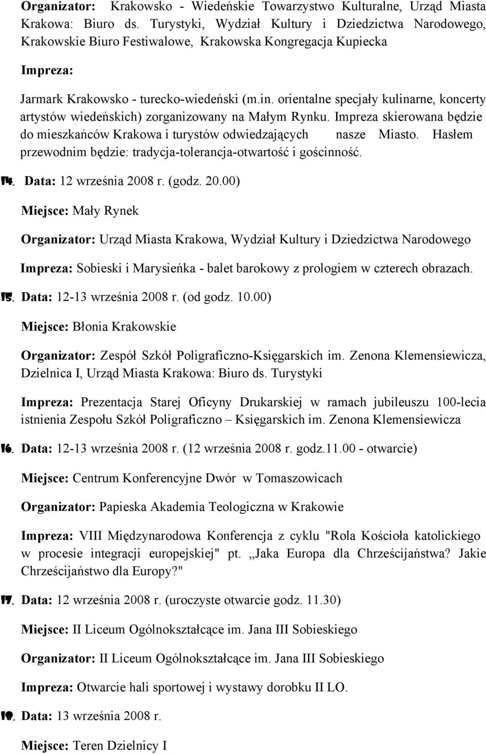 orientalne specjały kulinarne, koncerty artystów wiedeńskich) zorganizowany na Małym Rynku. Impreza skierowana będzie do mieszkańców Krakowa i turystów odwiedzających nasze Miasto.