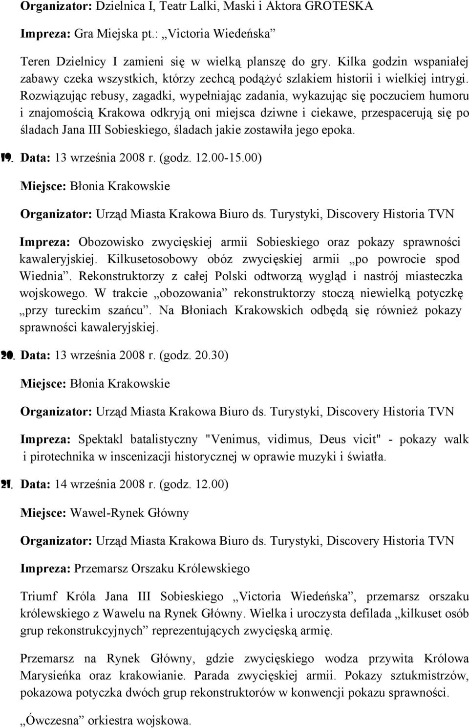 Rozwiązując rebusy, zagadki, wypełniając zadania, wykazując się poczuciem humoru i znajomością Krakowa odkryją oni miejsca dziwne i ciekawe, przespacerują się po śladach Jana III Sobieskiego, śladach