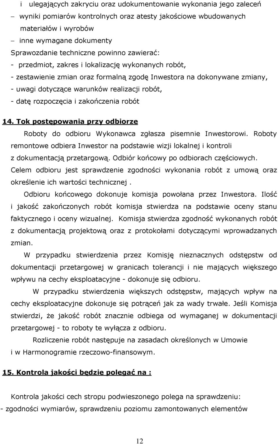 rozpoczęcia i zakończenia robót 14. Tok postępowania przy odbiorze Roboty do odbioru Wykonawca zgłasza pisemnie Inwestorowi.