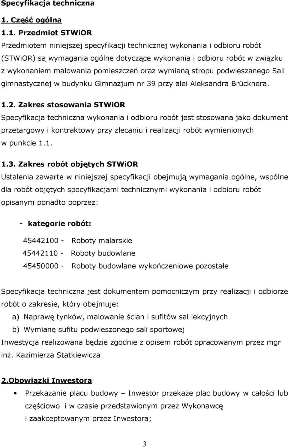 1. Przedmiot STWiOR Przedmiotem niniejszej specyfikacji technicznej wykonania i odbioru robót (STWiOR) są wymagania ogólne dotyczące wykonania i odbioru robót w związku z wykonaniem malowania