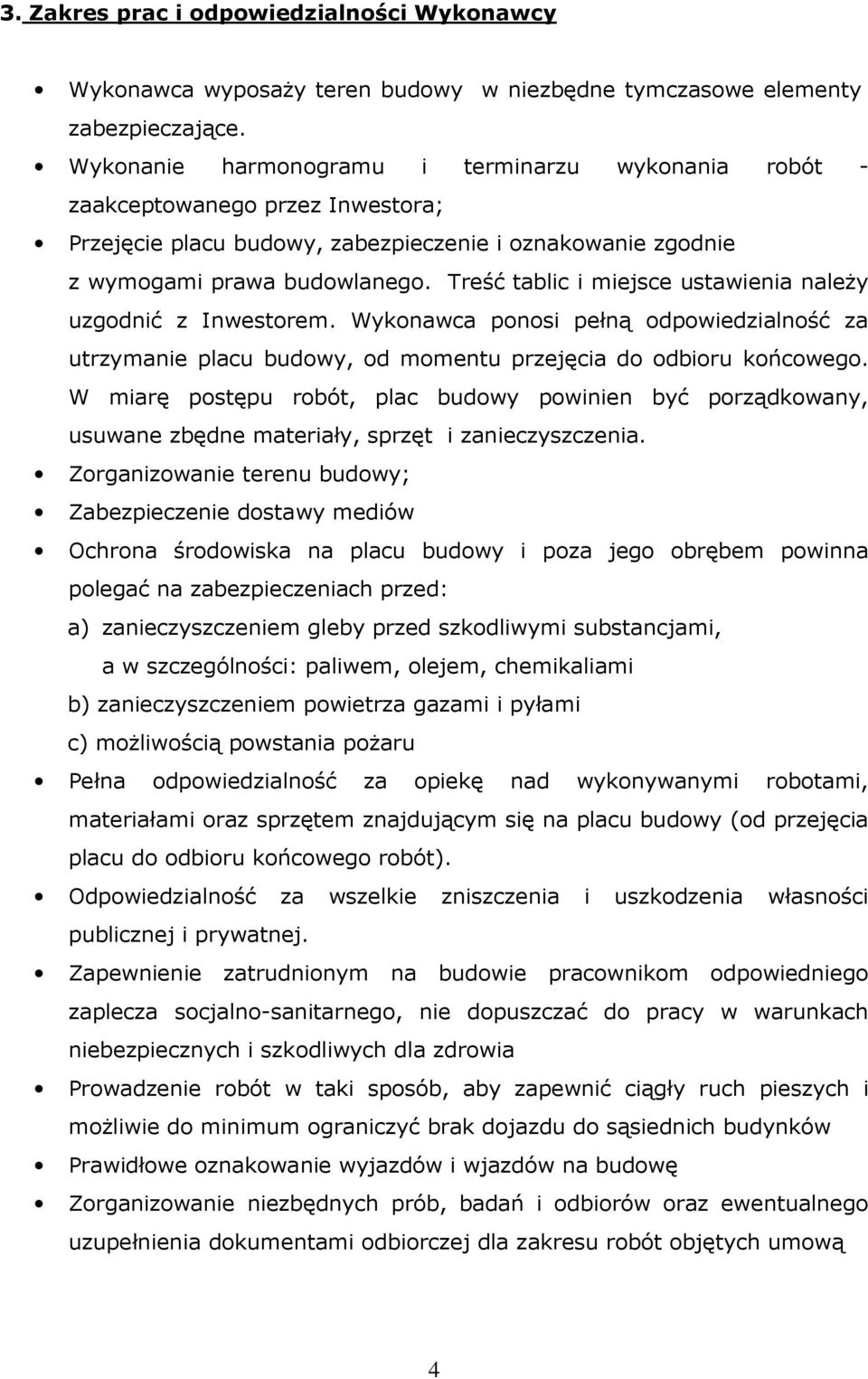 Treść tablic i miejsce ustawienia należy uzgodnić z Inwestorem. Wykonawca ponosi pełną odpowiedzialność za utrzymanie placu budowy, od momentu przejęcia do odbioru końcowego.