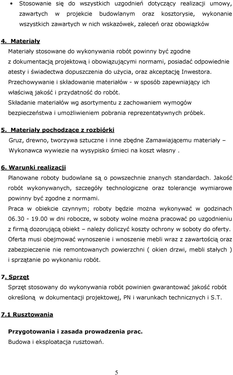 akceptację Inwestora. Przechowywanie i składowanie materiałów - w sposób zapewniający ich właściwą jakość i przydatność do robót.