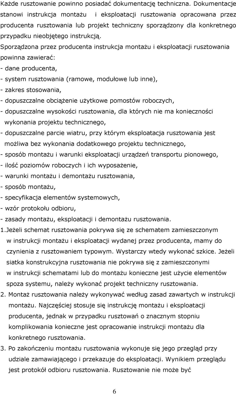 Sporządzona przez producenta instrukcja montażu i eksploatacji rusztowania powinna zawierać: - dane producenta, - system rusztowania (ramowe, modułowe lub inne), - zakres stosowania, - dopuszczalne