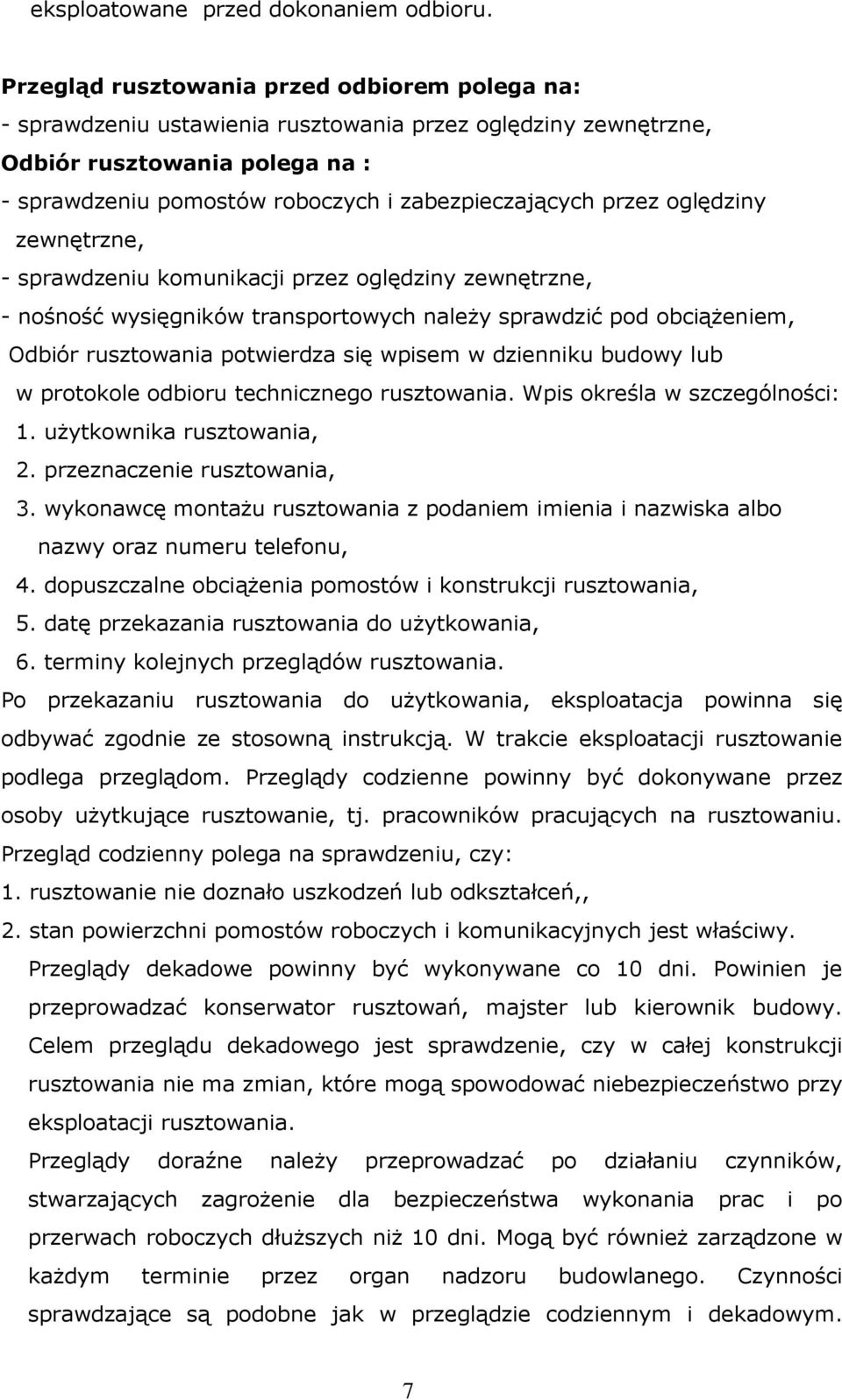 przez oględziny zewnętrzne, - sprawdzeniu komunikacji przez oględziny zewnętrzne, - nośność wysięgników transportowych należy sprawdzić pod obciążeniem, Odbiór rusztowania potwierdza się wpisem w