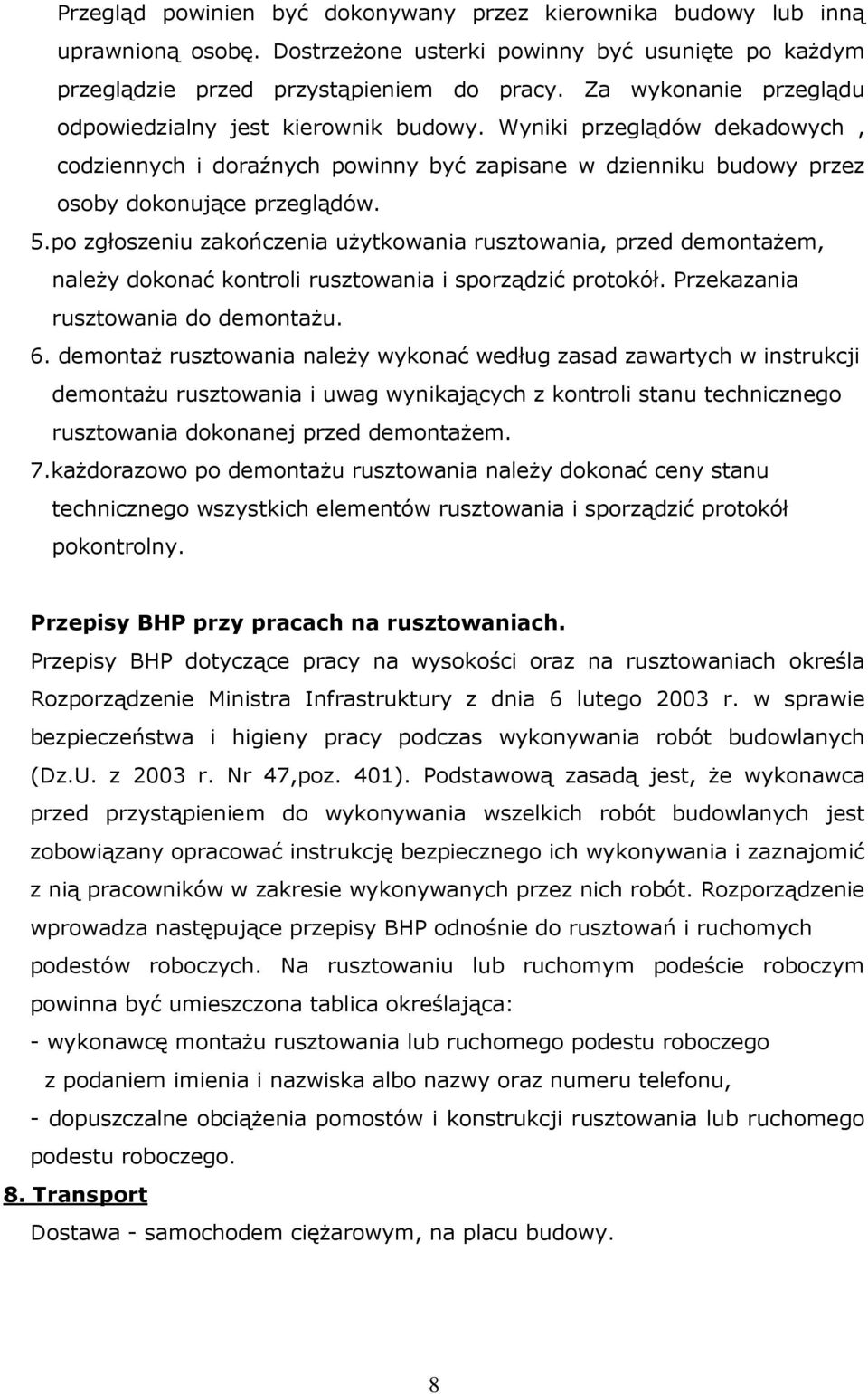 po zgłoszeniu zakończenia użytkowania rusztowania, przed demontażem, należy dokonać kontroli rusztowania i sporządzić protokół. Przekazania rusztowania do demontażu. 6.