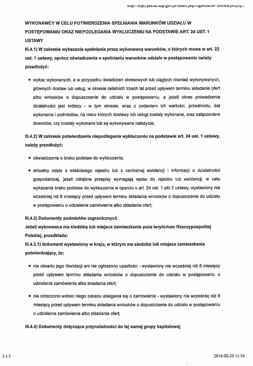 I ustawy, oprócz oświadczenia o spełnianiu warunków udziału w postępowaniu należy przedłożyć: wykaz wykonanych, a w przypadku świadczeń okresowych lub ciągłych również wykonywanych, głównych dostaw