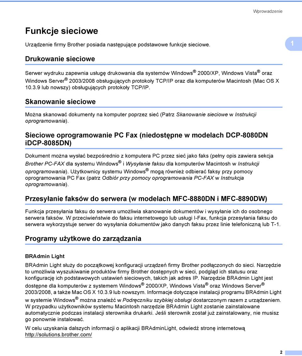 Macintosh (Mac OS X 10.3.9 lub nowszy) obsługujących protokoły TCP/IP. Skanowanie sieciowe 1 Można skanować dokumenty na komputer poprzez sieć (Patrz Skanowanie sieciowe w Instrukcji oprogramowania).