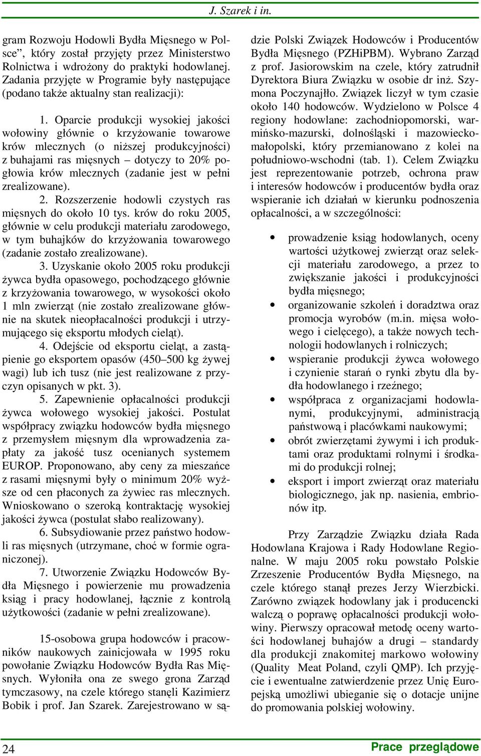 Oparcie produkcji wysokiej jakości wołowiny głównie o krzyŝowanie towarowe krów mlecznych (o niŝszej produkcyjności) z buhajami ras mięsnych dotyczy to 20% pogłowia krów mlecznych (zadanie jest w