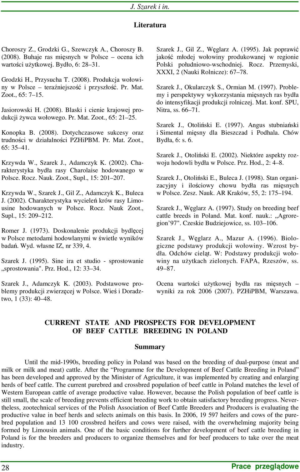 Pr. Mat. Zoot., 65: 35 41. Krzywda W., Szarek J., Adamczyk K. (2002). Charakterystyka bydła rasy Charolaise hodowanego w Polsce. Rocz. Nauk. Zoot., Supl., 15: 201 207. Krzywda W., Szarek J., Gil Z.