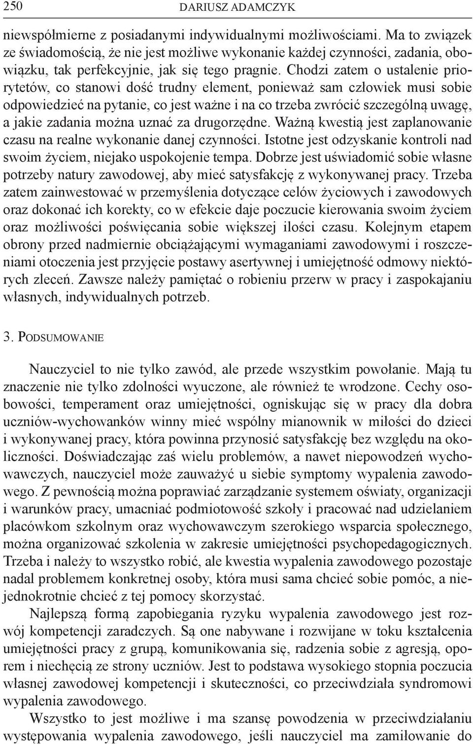 Chodzi zatem o ustalenie priorytetów, co stanowi dość trudny element, ponieważ sam człowiek musi sobie odpowiedzieć na pytanie, co jest ważne i na co trzeba zwrócić szczególną uwagę, a jakie zadania