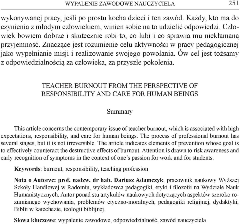 Znaczące jest rozumienie celu aktywności w pracy pedagogicznej jako wypełnianie misji i realizowanie swojego powołania. Ów cel jest tożsamy z odpowiedzialnością za człowieka, za przyszłe pokolenia.