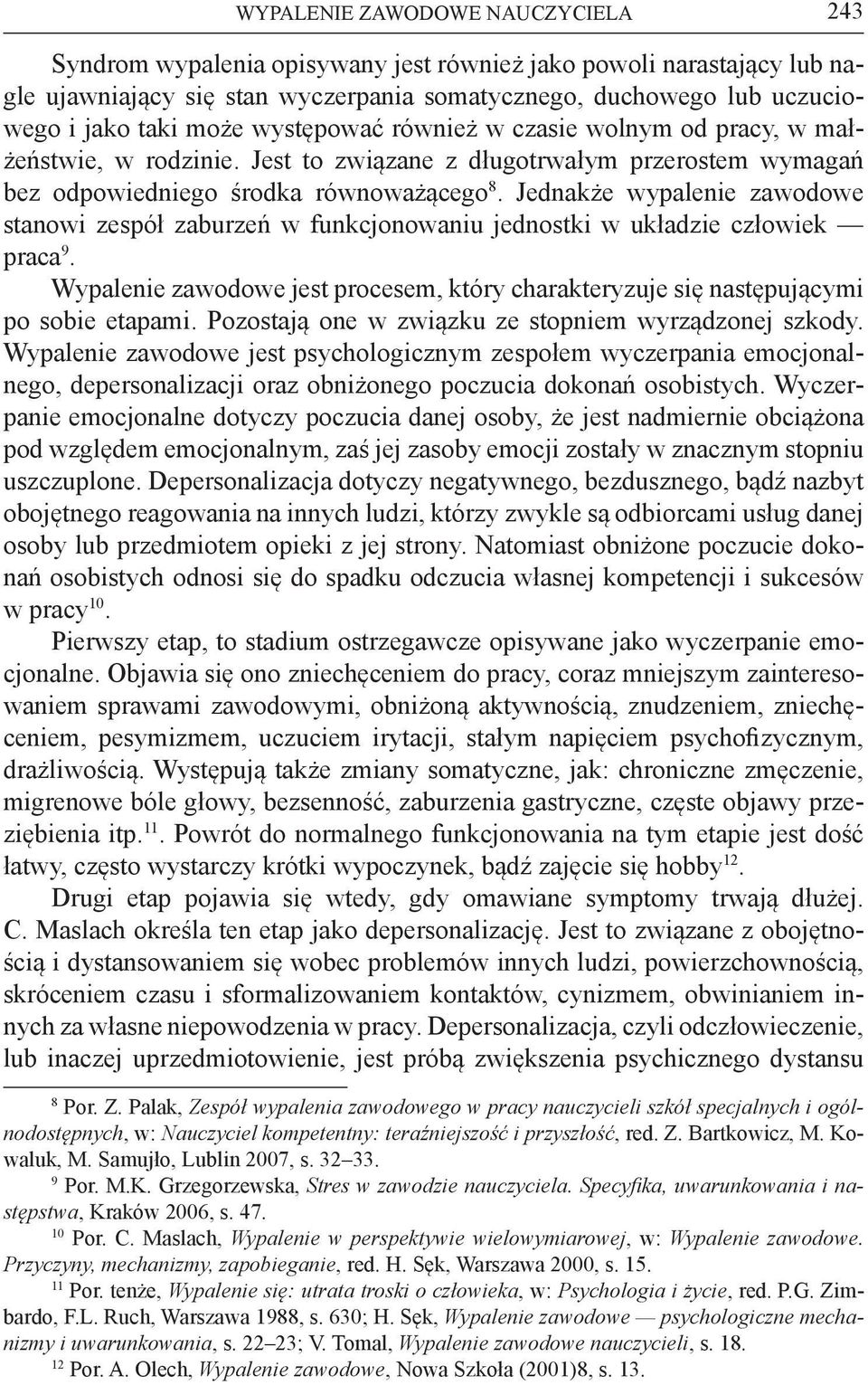 Jednakże wypalenie zawodowe stanowi zespół zaburzeń w funkcjonowaniu jednostki w układzie człowiek praca 9. Wypalenie zawodowe jest procesem, który charakteryzuje się następującymi po sobie etapami.