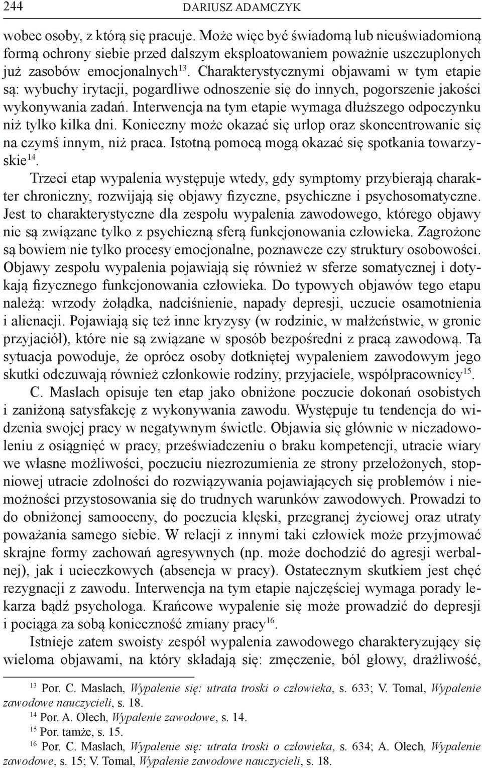 Charakterystycznymi objawami w tym etapie są: wybuchy irytacji, pogardliwe odnoszenie się do innych, pogorszenie jakości wykonywania zadań.