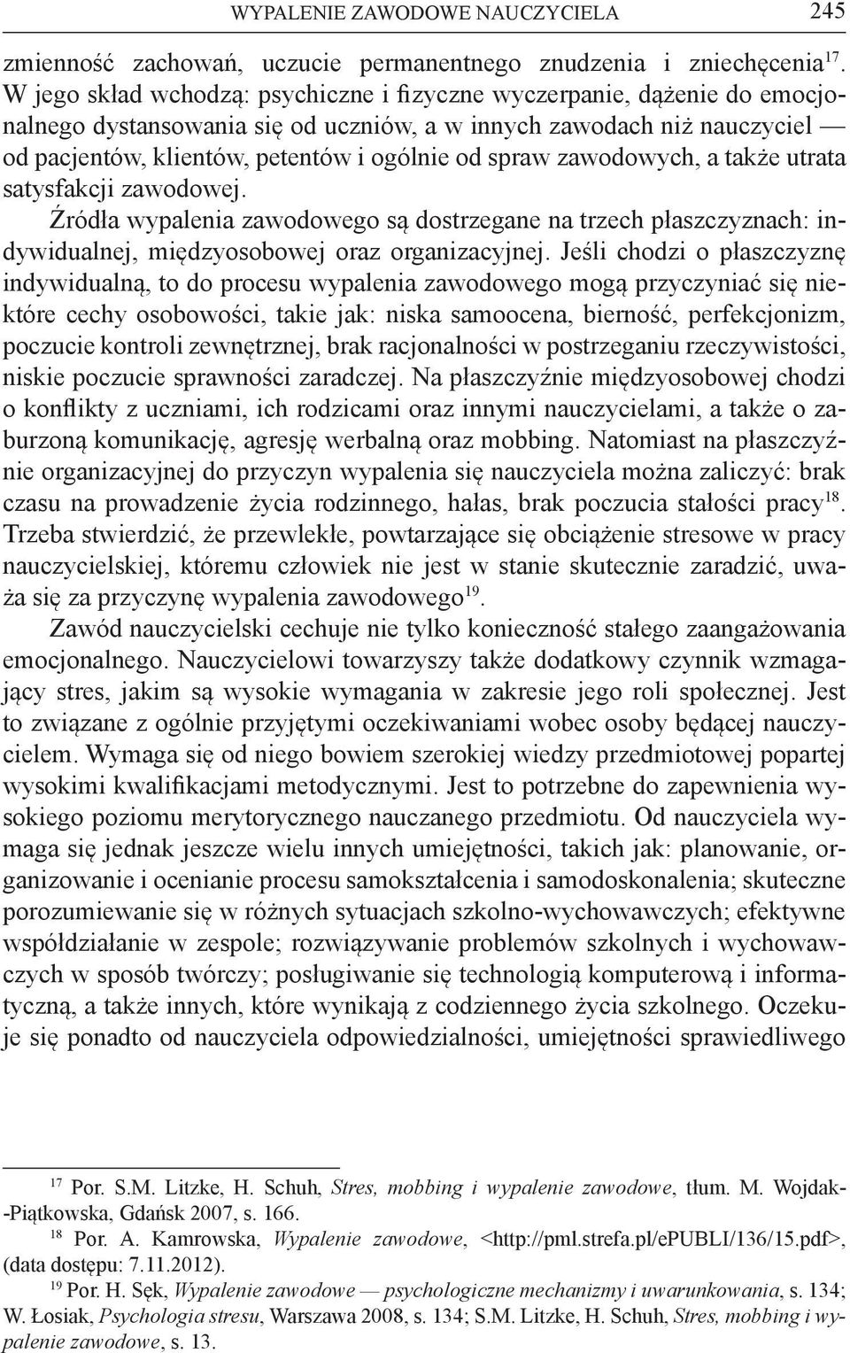 zawodowych, a także utrata satysfakcji zawodowej. Źródła wypalenia zawodowego są dostrzegane na trzech płaszczyznach: indywidualnej, międzyosobowej oraz organizacyjnej.