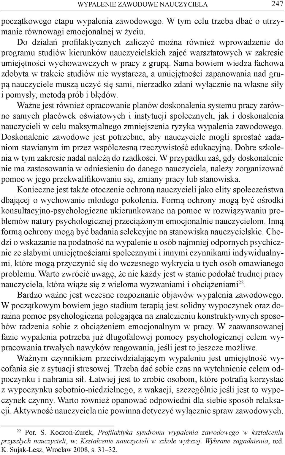 Sama bowiem wiedza fachowa zdobyta w trakcie studiów nie wystarcza, a umiejętności zapanowania nad grupą nauczyciele muszą uczyć się sami, nierzadko zdani wyłącznie na własne siły i pomysły, metodą