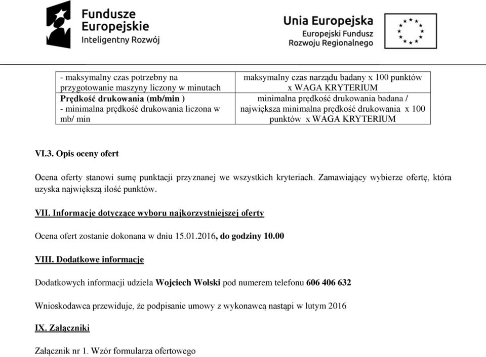 Opis oceny ofert Ocena oferty stanowi sumę punktacji przyznanej we wszystkich kryteriach. Zamawiający wybierze ofertę, która uzyska największą ilość punktów. VII.