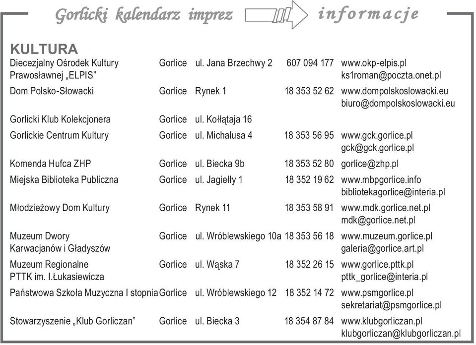 gck.gorlice.pl gck@gck.gorlice.pl Komenda Hufca ZHP Gorlice ul. Biecka 9b 18 353 52 80 gorlice@zhp.pl Miejska Biblioteka Publiczna Gorlice ul. Jagiełły 1 18 352 19 62 www.mbpgorlice.