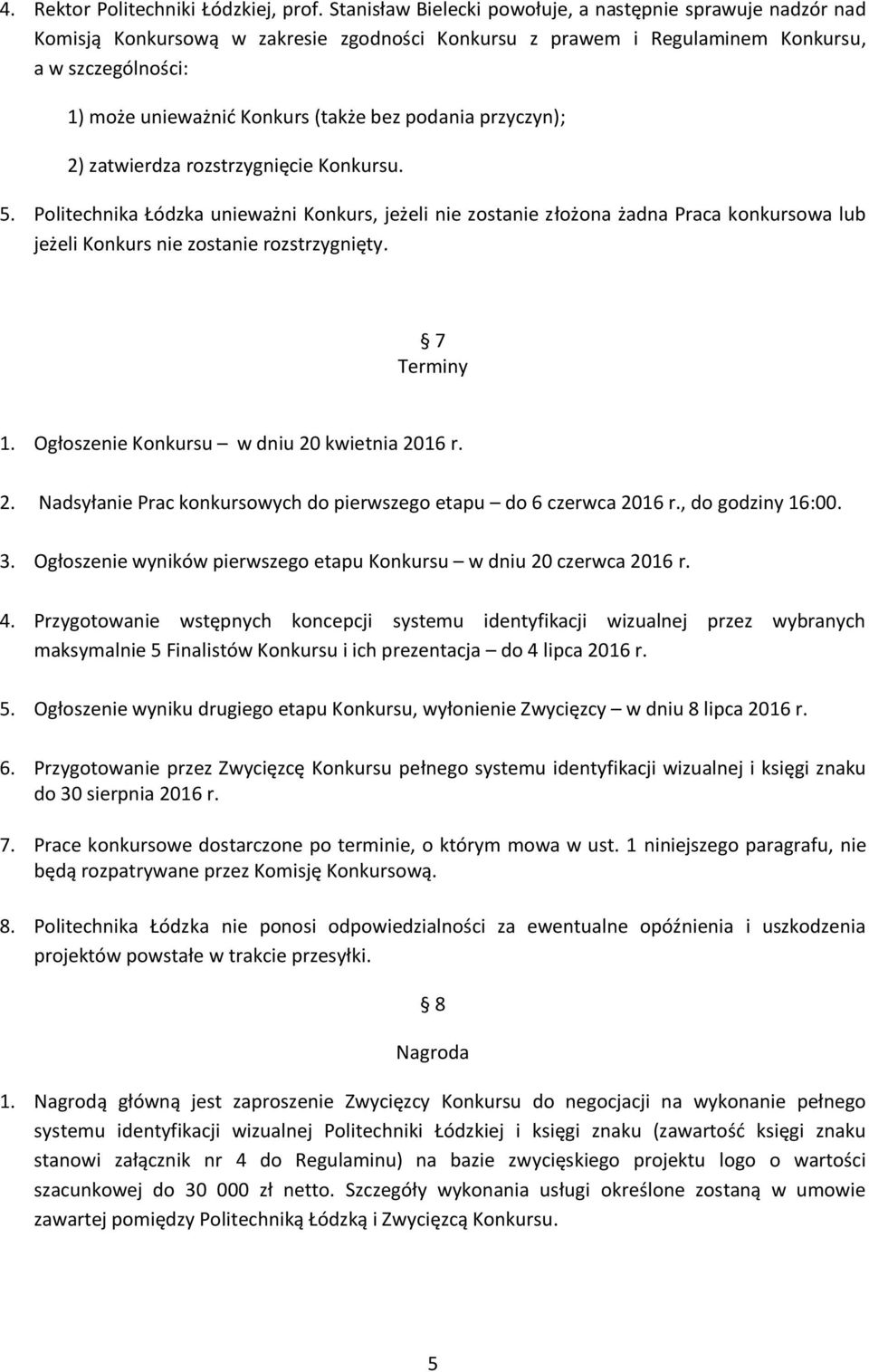 podania przyczyn); 2) zatwierdza rozstrzygnięcie Konkursu. 5. Politechnika Łódzka unieważni Konkurs, jeżeli nie zostanie złożona żadna Praca konkursowa lub jeżeli Konkurs nie zostanie rozstrzygnięty.