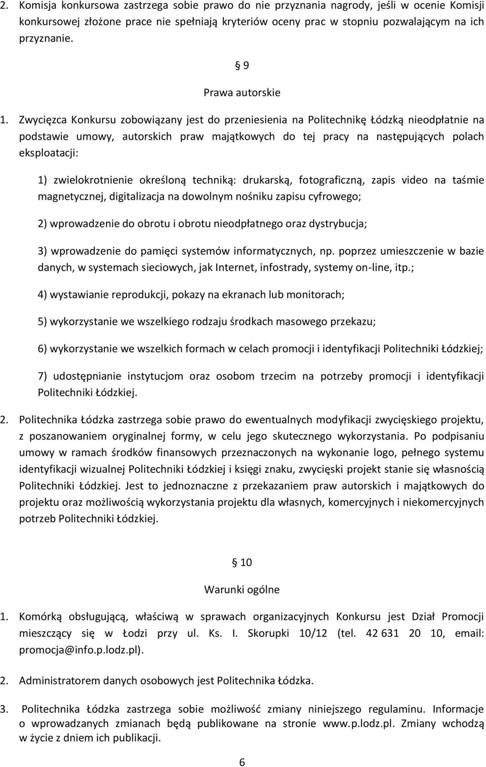 Zwycięzca Konkursu zobowiązany jest do przeniesienia na Politechnikę Łódzką nieodpłatnie na podstawie umowy, autorskich praw majątkowych do tej pracy na następujących polach eksploatacji: 1)