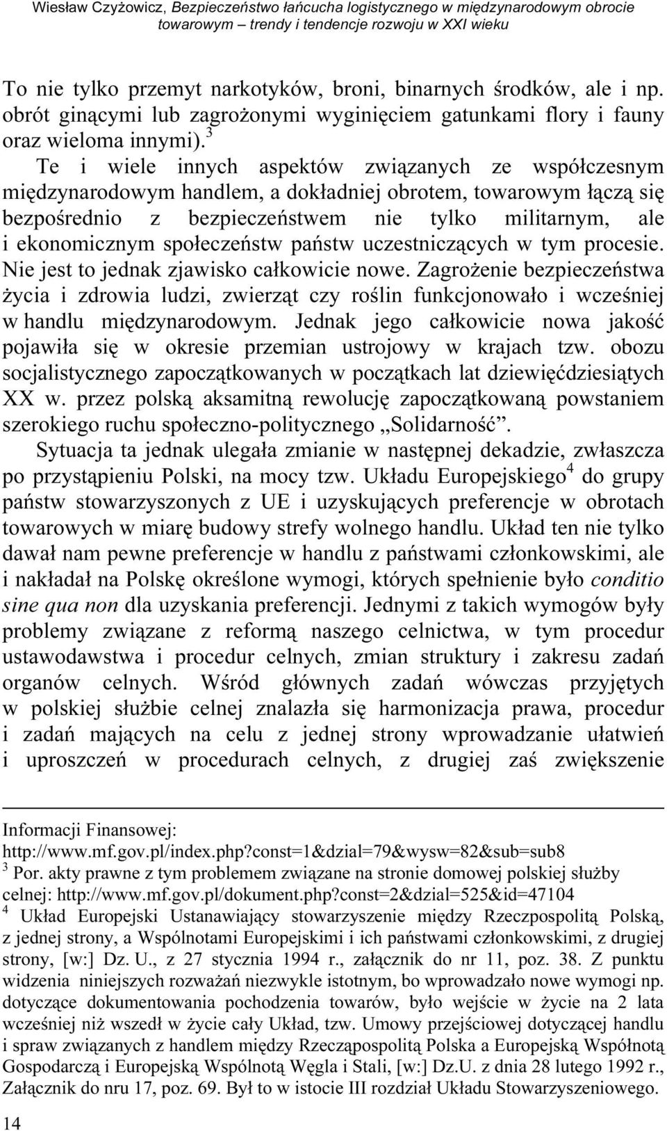 3 Te i wiele innych aspektów związanych ze współczesnym międzynarodowym handlem, a dokładniej obrotem, towarowym łączą się bezpośrednio z bezpieczeństwem nie tylko militarnym, ale i ekonomicznym