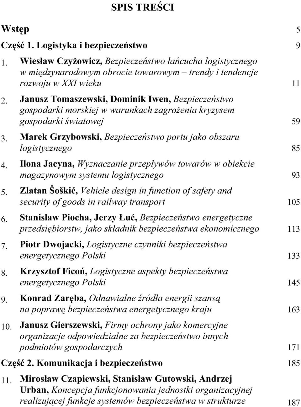 Ilona Jacyna, Wyznaczanie przepływów towarów w obiekcie magazynowym systemu logistycznego 93 5. Zlatan Šoškić, Vehicle design in function of safety and security of goods in railway transport 105 6.