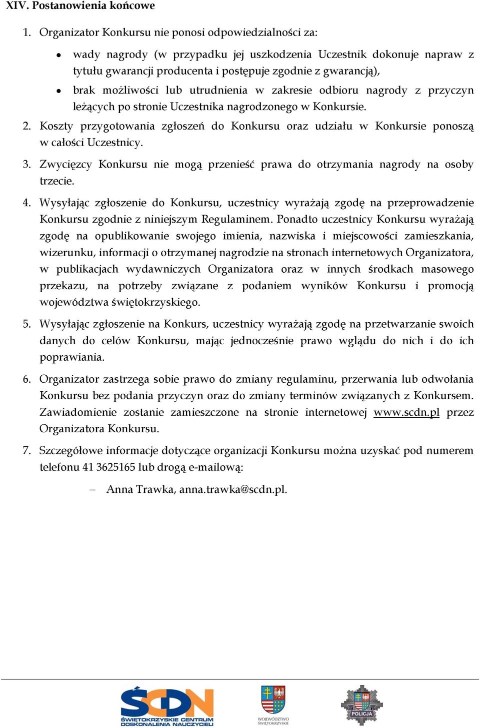 możliwości lub utrudnienia w zakresie odbioru nagrody z przyczyn leżących po stronie Uczestnika nagrodzonego w Konkursie. 2.