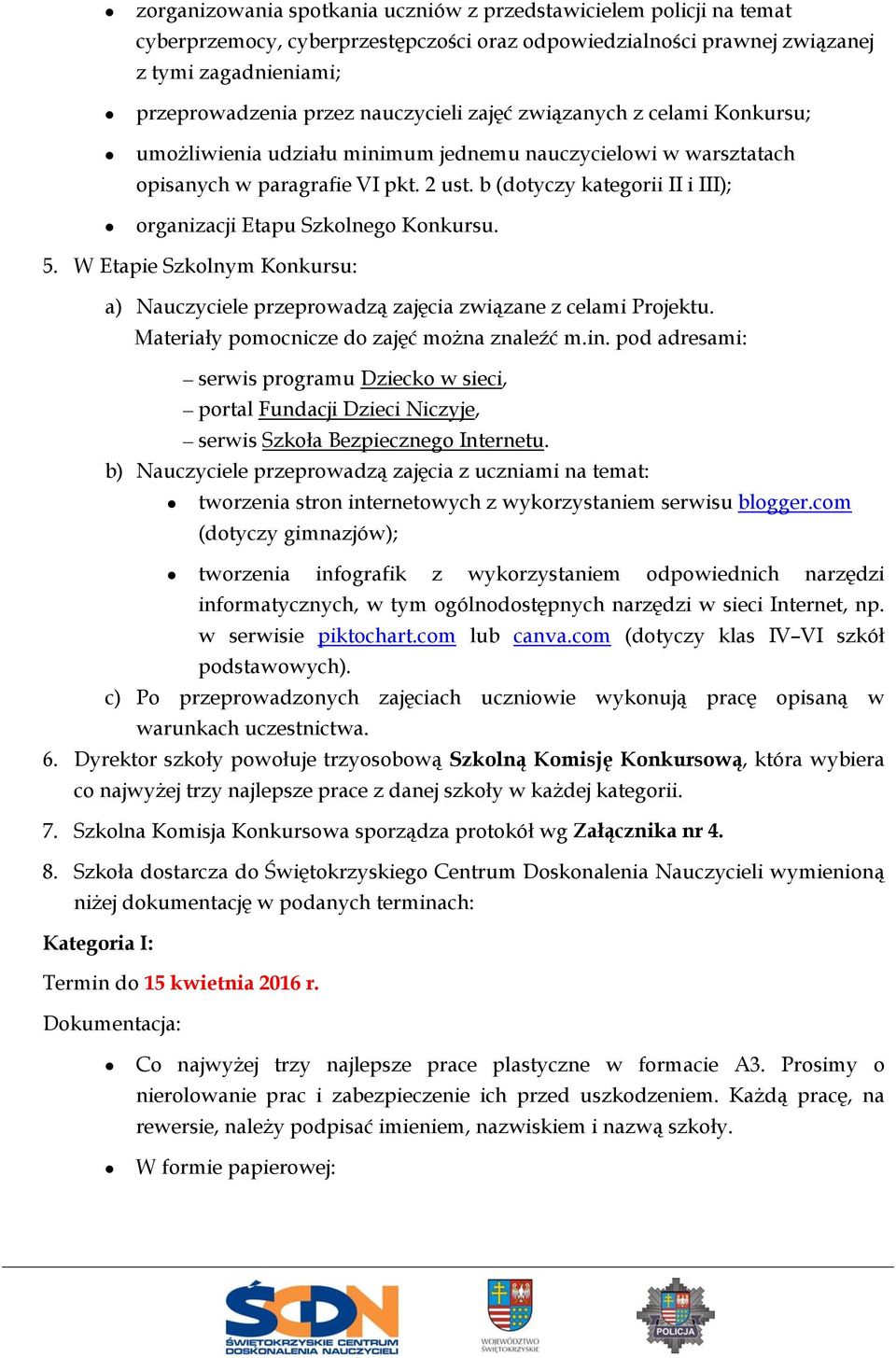 b (dotyczy kategorii II i III); organizacji Etapu Szkolnego Konkursu. 5. W Etapie Szkolnym Konkursu: a) Nauczyciele przeprowadzą zajęcia związane z celami Projektu.