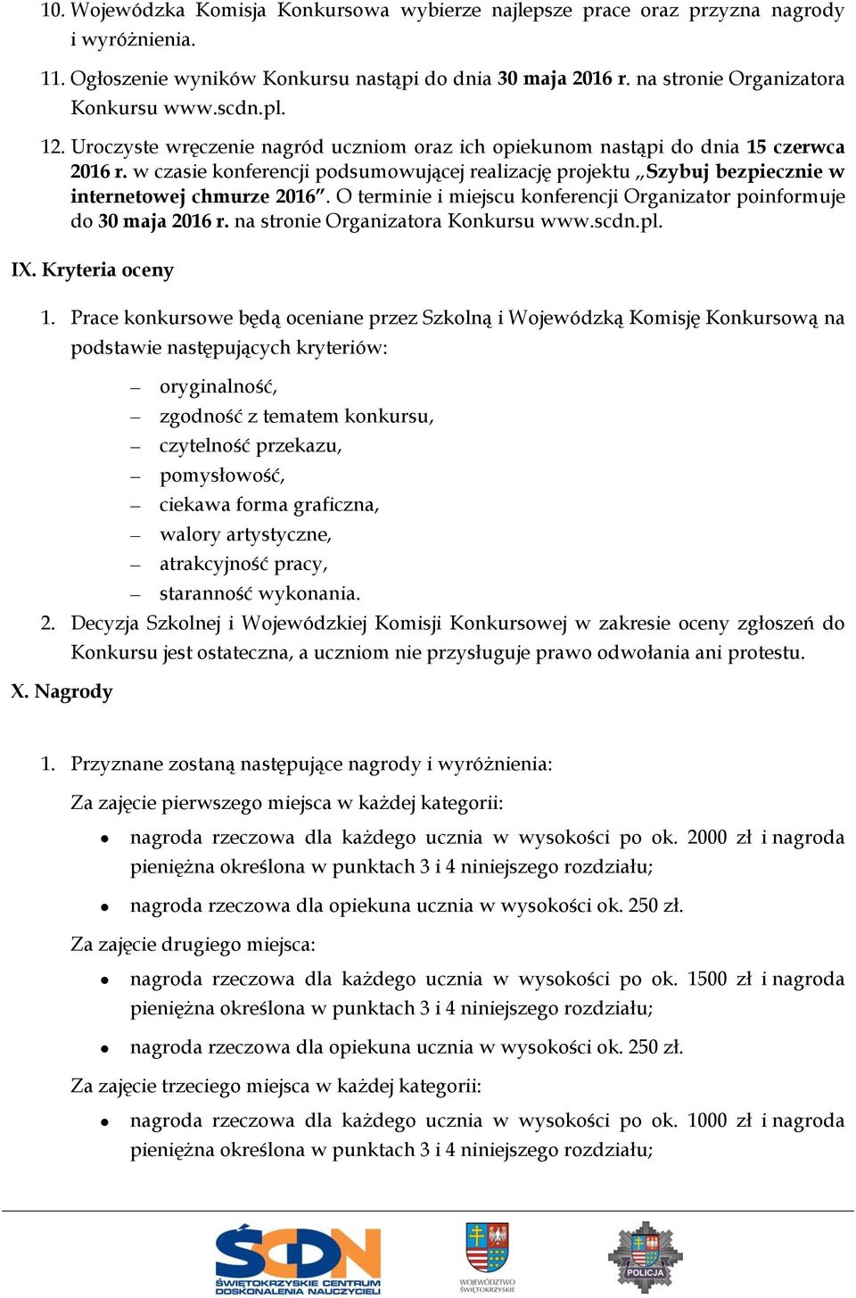 w czasie konferencji podsumowującej realizację projektu Szybuj bezpiecznie w internetowej chmurze 2016. O terminie i miejscu konferencji Organizator poinformuje do 30 maja 2016 r.