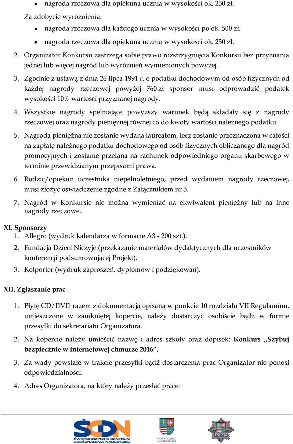 0 zł. 2. Organizator Konkursu zastrzega sobie prawo rozstrzygnięcia Konkursu bez przyznania jednej lub więcej nagród lub wyróżnień wymienionych powyżej. 3. Zgodnie z ustawą z dnia 26 lipca 1991 r.