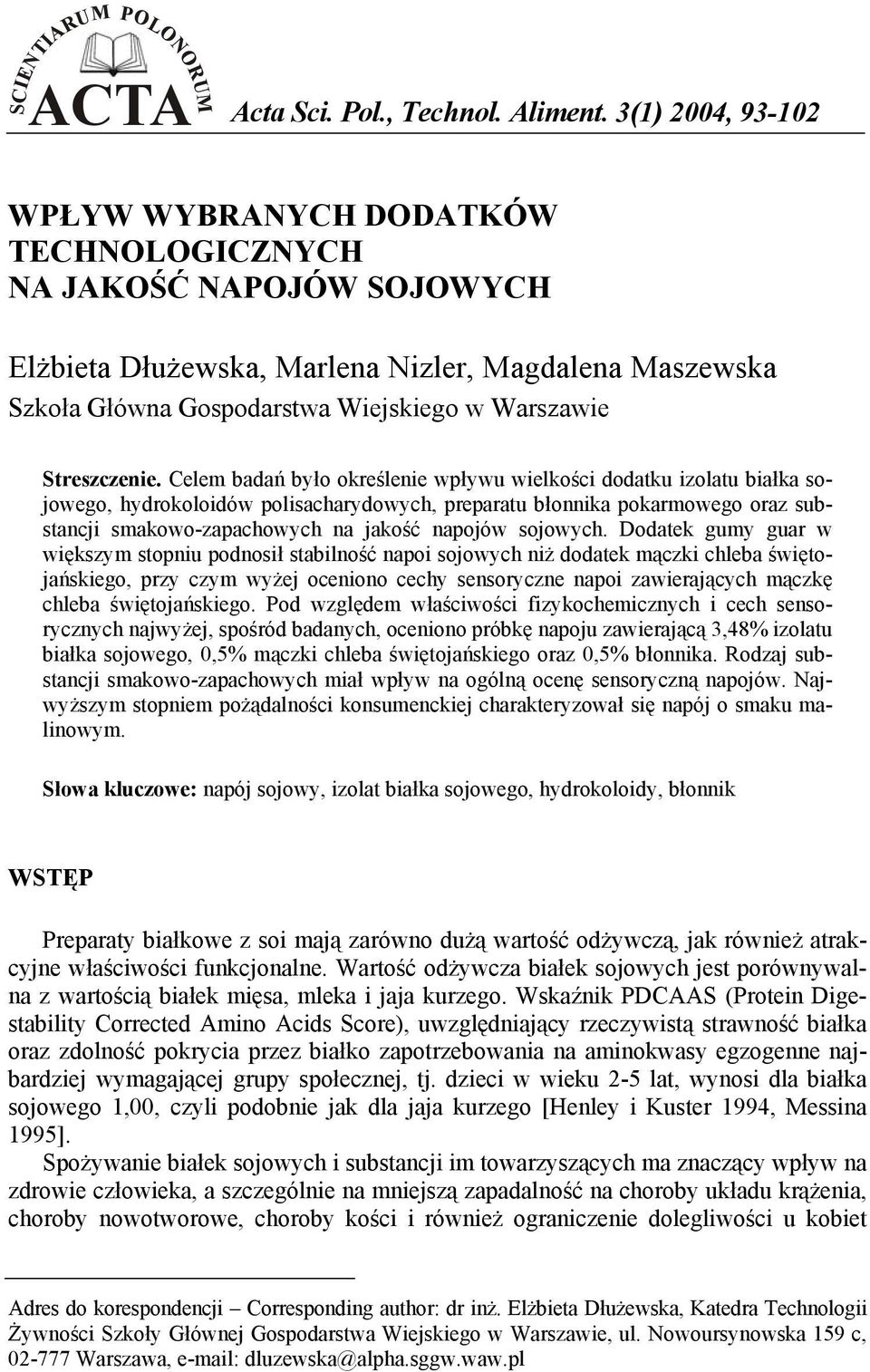 Celem bń było określenie wpływu wielkośi otku izoltu biłk sojowego, hyrokoloiów polishryowyh, preprtu błonnik pokrmowego orz substnji smkowo-zphowyh n jkość npojów sojowyh.